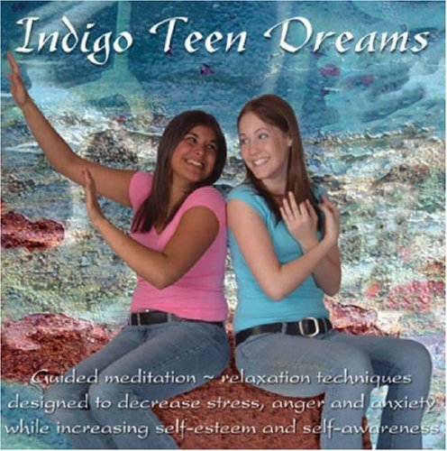 Indigo Teen Dreams: Guided Relaxation Techniques Designed to Decrease Stress, Anger and Anxiety while Increasing Self-esteem and Self-awareness (Indigo Dreams)